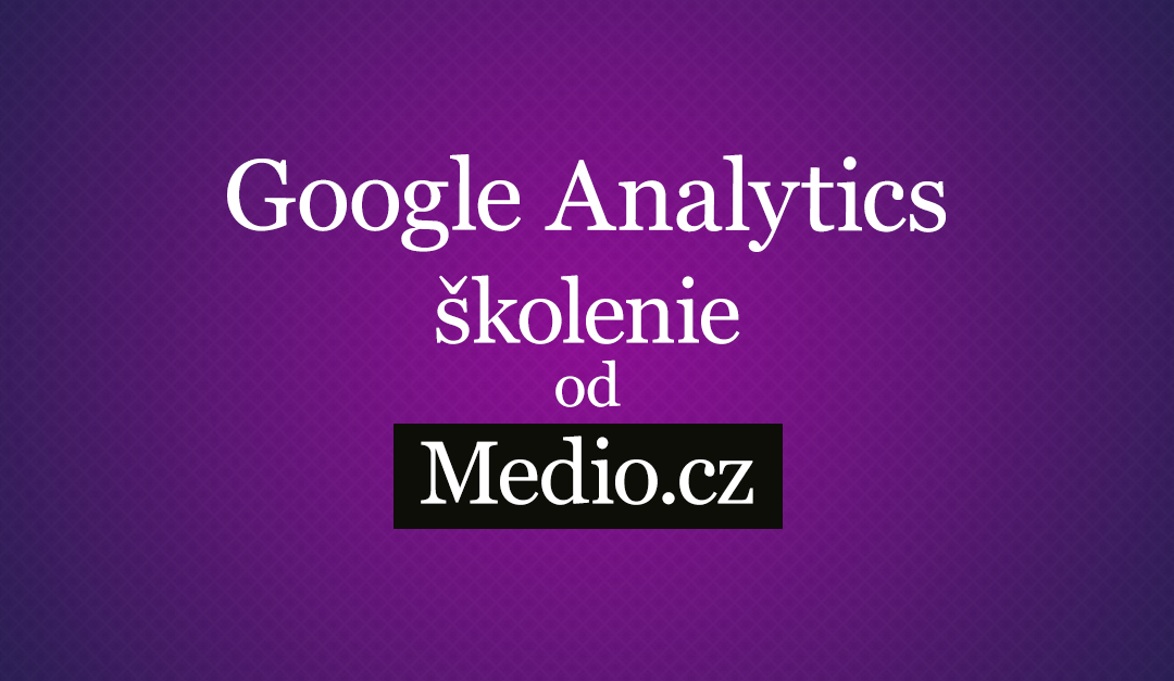 Aké je školenie Google Analytics od Medio.cz v Prahe?